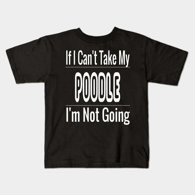 If I Can't Take My Dog I'm Not Going Kids T-Shirt by ZeroOne